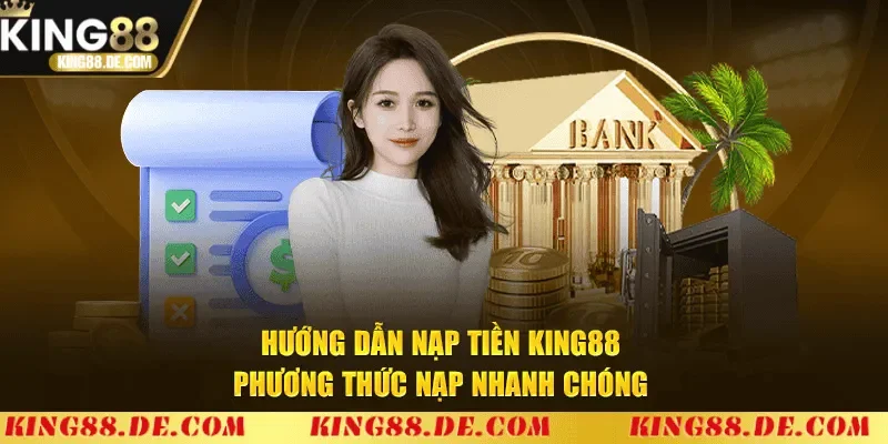 Hướng dẫn các phương thức nạp tiền King88